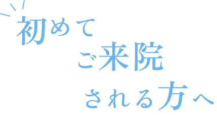 初めてご来院される方へ